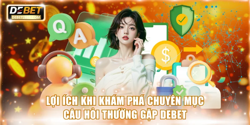 Lợi ích khi khám phá chuyên mục câu hỏi thường gặp Debet